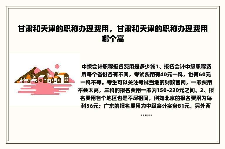 甘肃和天津的职称办理费用，甘肃和天津的职称办理费用哪个高