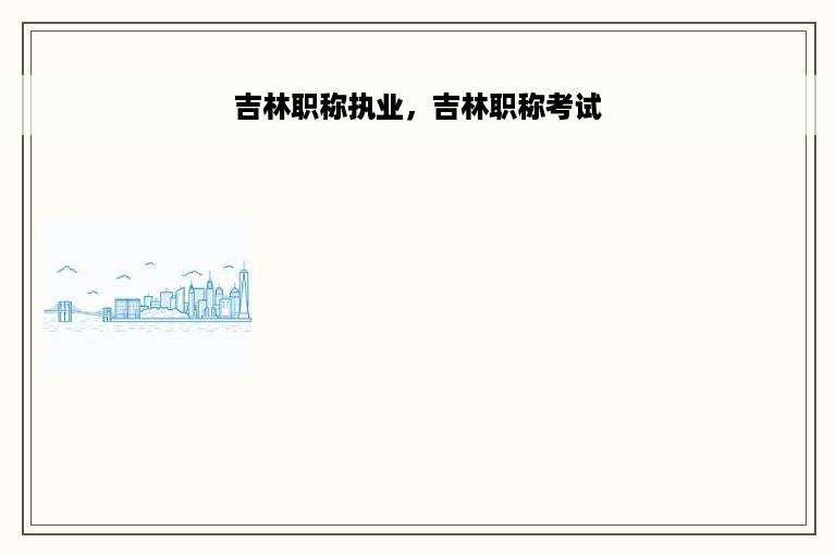 吉林职称执业，吉林职称考试