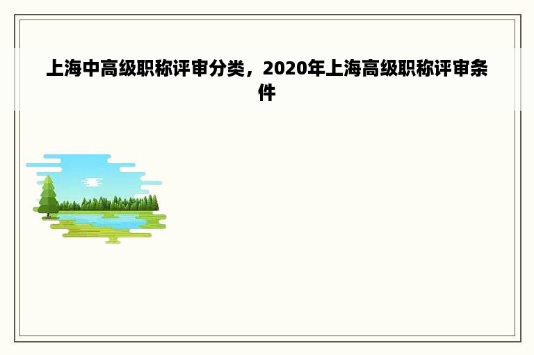 上海中高级职称评审分类，2020年上海高级职称评审条件
