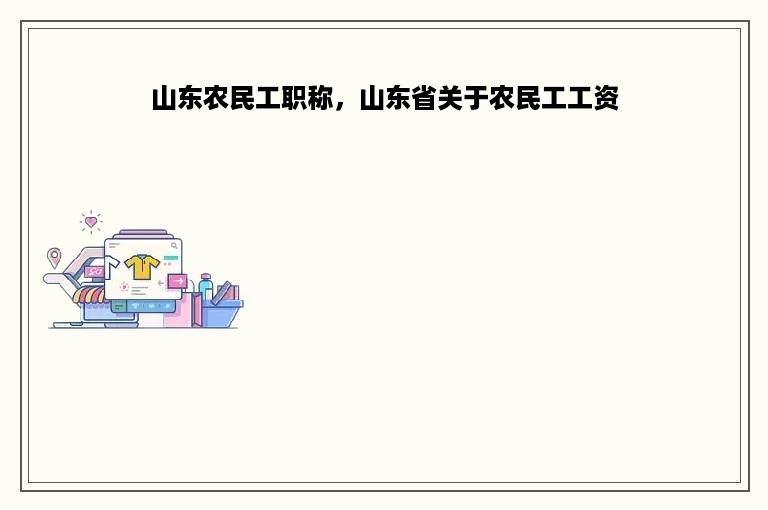 山东农民工职称，山东省关于农民工工资