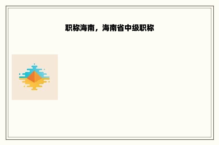 职称海南，海南省中级职称