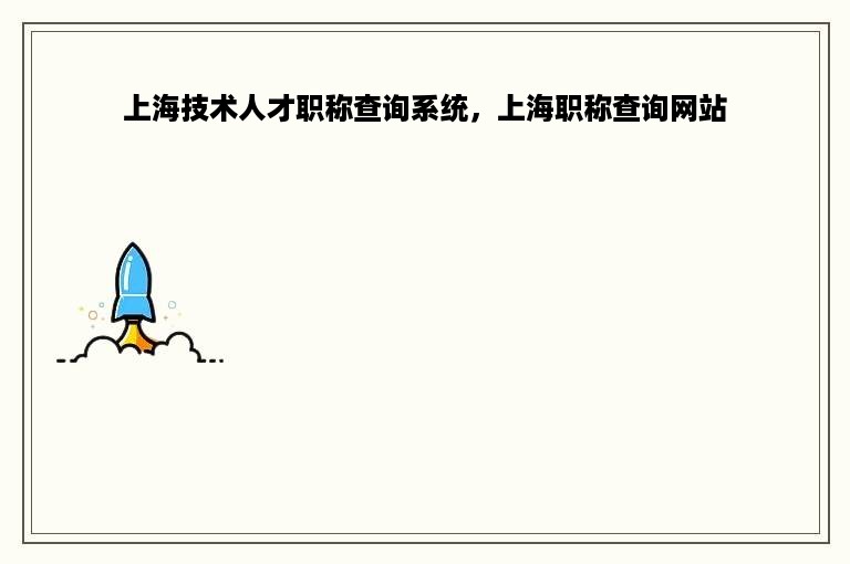 上海技术人才职称查询系统，上海职称查询网站