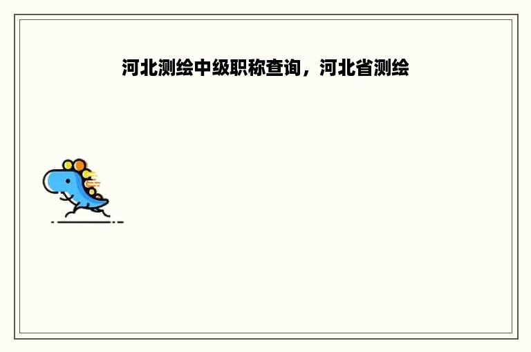 河北测绘中级职称查询，河北省测绘