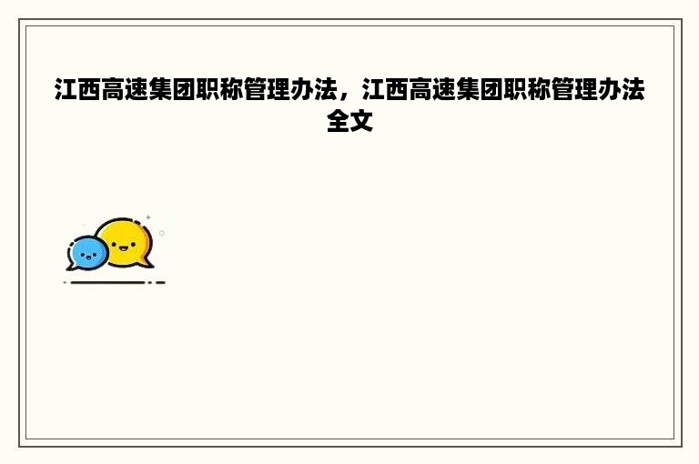 江西高速集团职称管理办法，江西高速集团职称管理办法全文