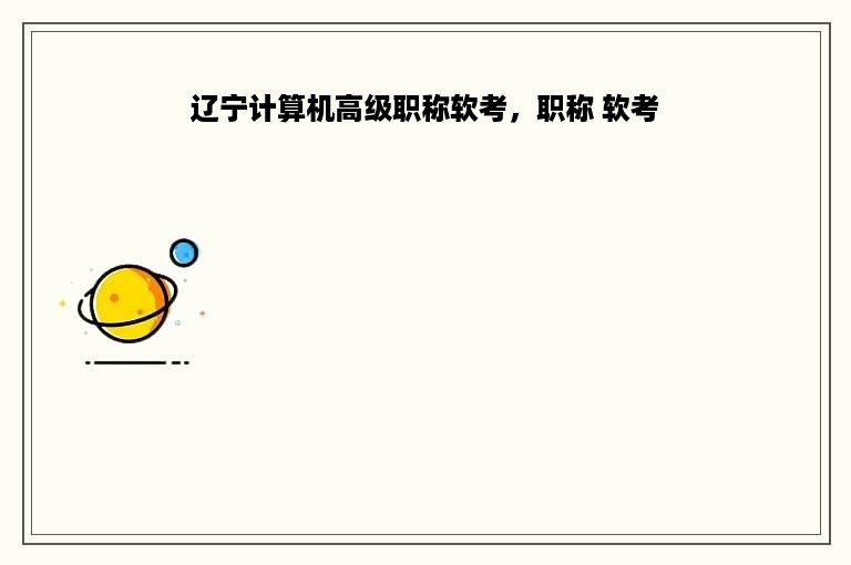 辽宁计算机高级职称软考，职称 软考