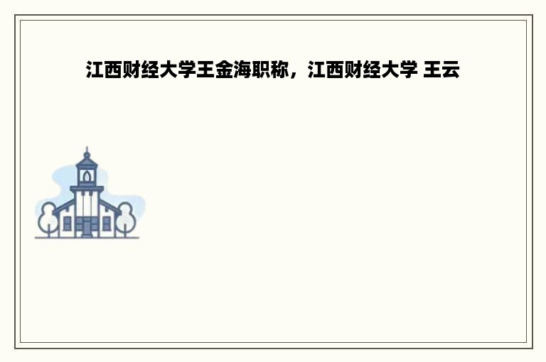 江西财经大学王金海职称，江西财经大学 王云