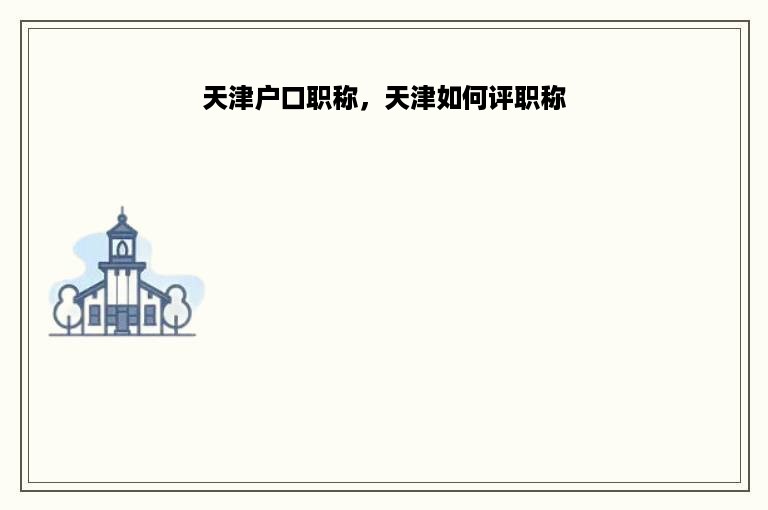 天津户口职称，天津如何评职称