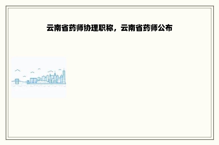 云南省药师协理职称，云南省药师公布