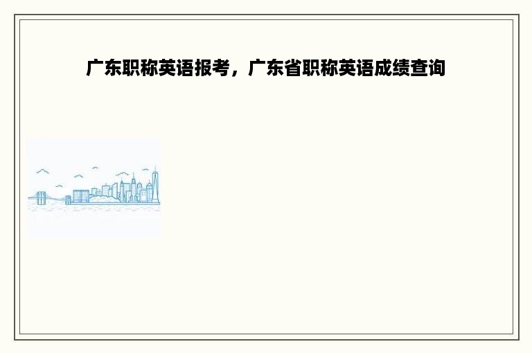 广东职称英语报考，广东省职称英语成绩查询