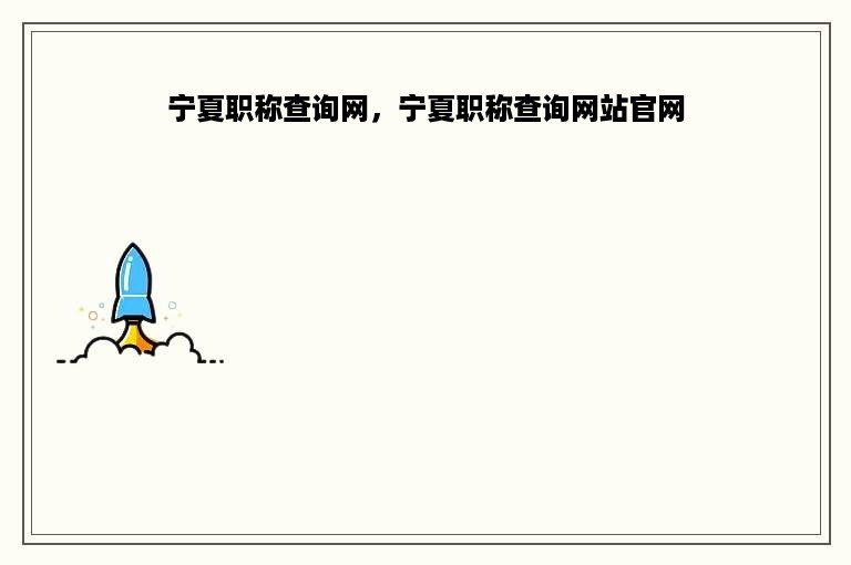 宁夏职称查询网，宁夏职称查询网站官网