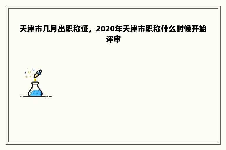 天津市几月出职称证，2020年天津市职称什么时候开始评审