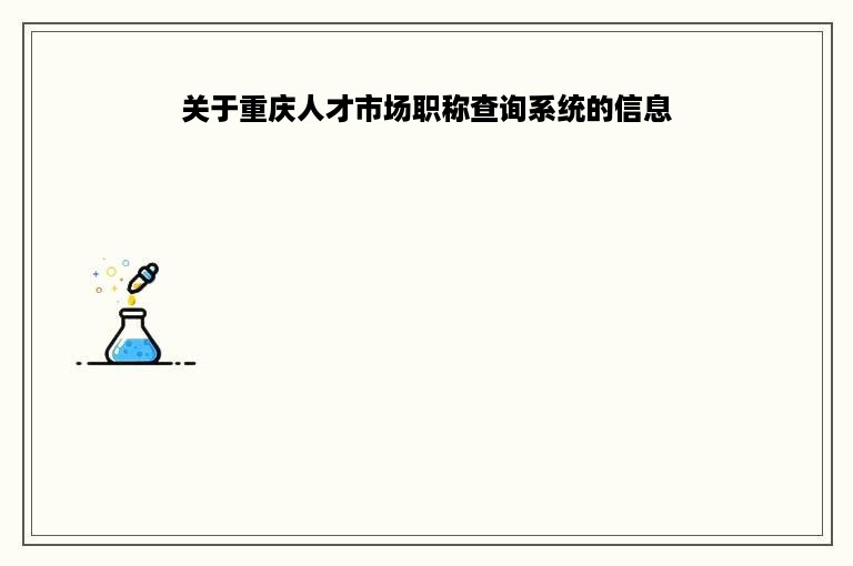 关于重庆人才市场职称查询系统的信息