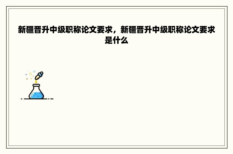新疆晋升中级职称论文要求，新疆晋升中级职称论文要求是什么