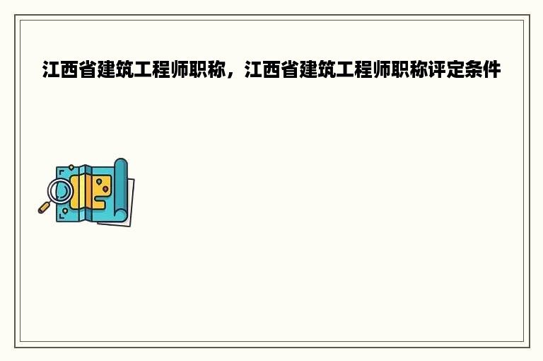 江西省建筑工程师职称，江西省建筑工程师职称评定条件