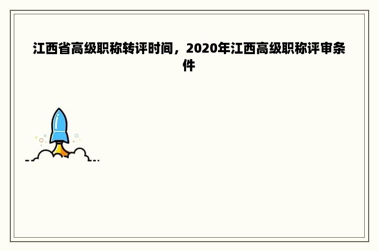 江西省高级职称转评时间，2020年江西高级职称评审条件