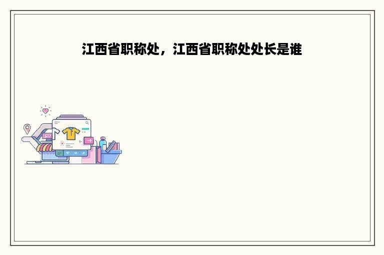 江西省职称处，江西省职称处处长是谁