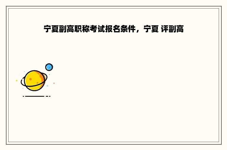 宁夏副高职称考试报名条件，宁夏 评副高