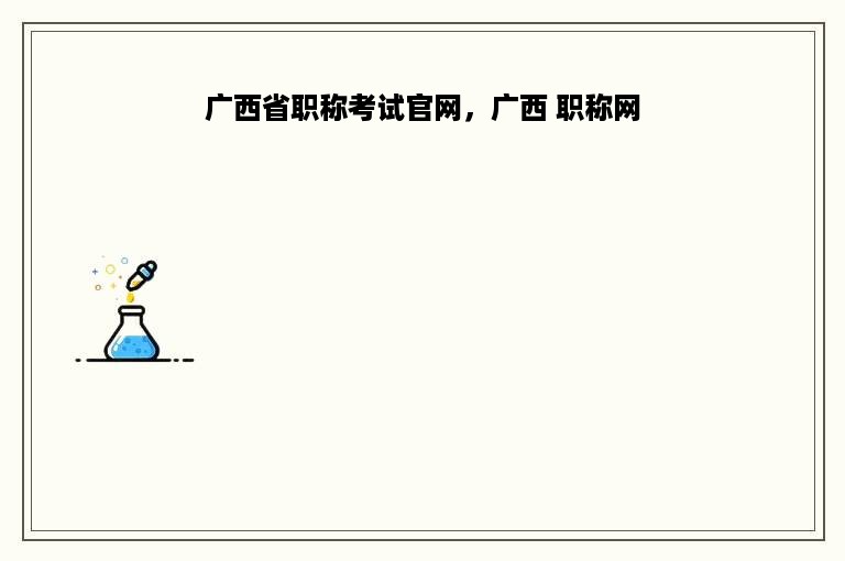 广西省职称考试官网，广西 职称网
