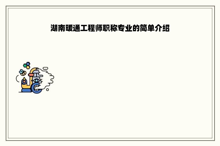 湖南暖通工程师职称专业的简单介绍