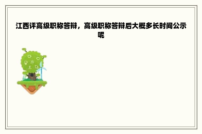 江西评高级职称答辩，高级职称答辩后大概多长时间公示呢