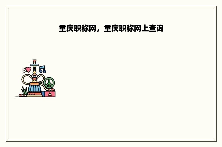 重庆职称网，重庆职称网上查询