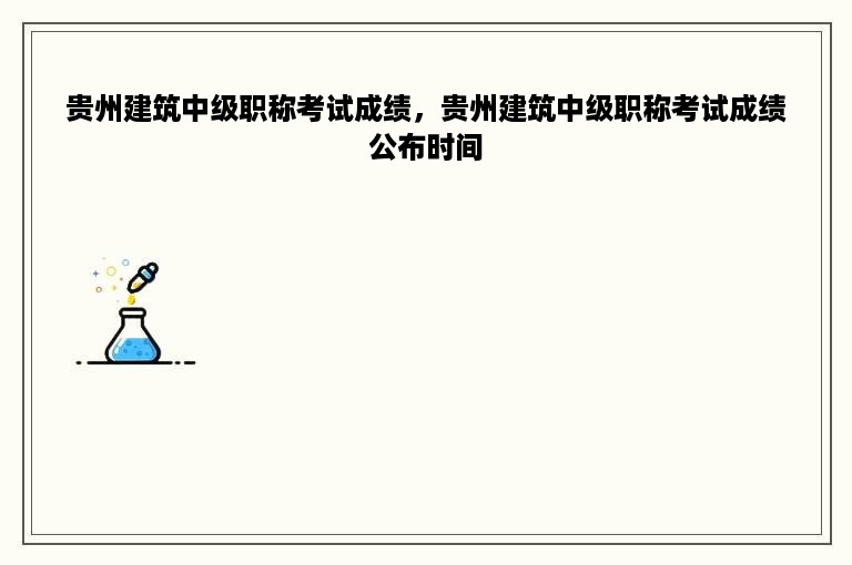 贵州建筑中级职称考试成绩，贵州建筑中级职称考试成绩公布时间