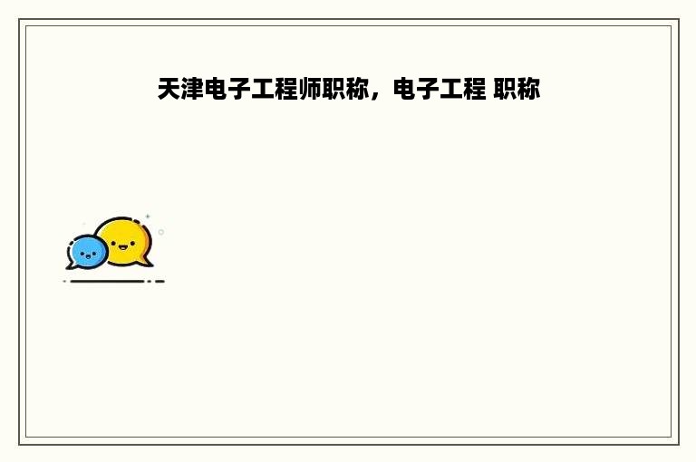 天津电子工程师职称，电子工程 职称
