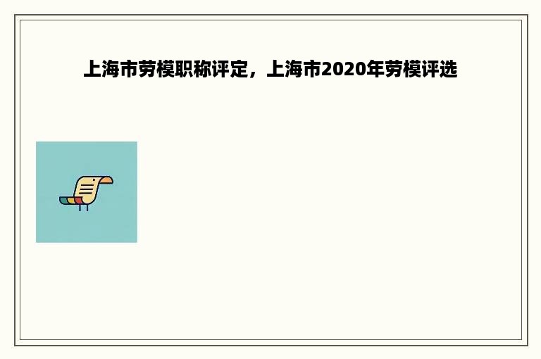 上海市劳模职称评定，上海市2020年劳模评选