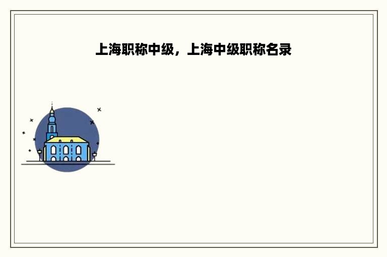 上海职称中级，上海中级职称名录