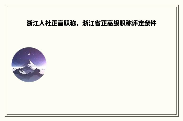 浙江人社正高职称，浙江省正高级职称评定条件