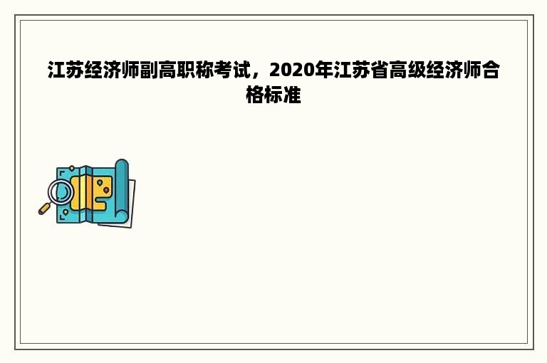 江苏经济师副高职称考试，2020年江苏省高级经济师合格标准