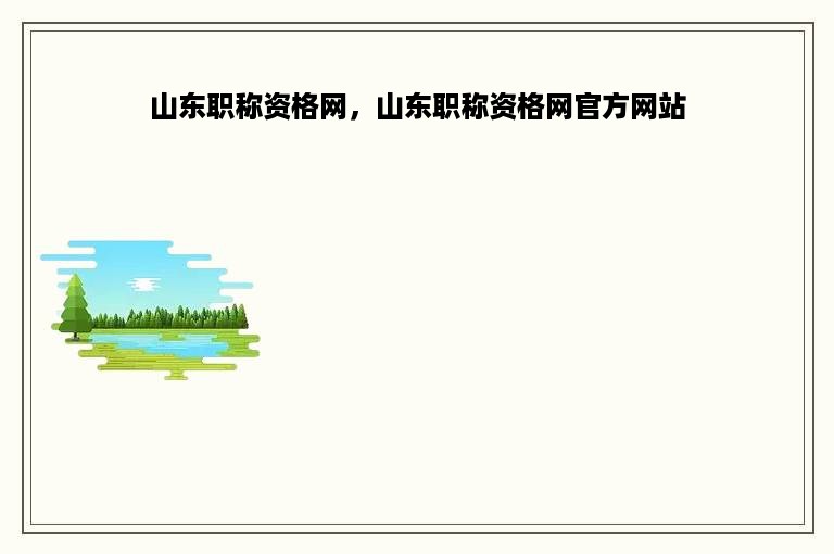 山东职称资格网，山东职称资格网官方网站