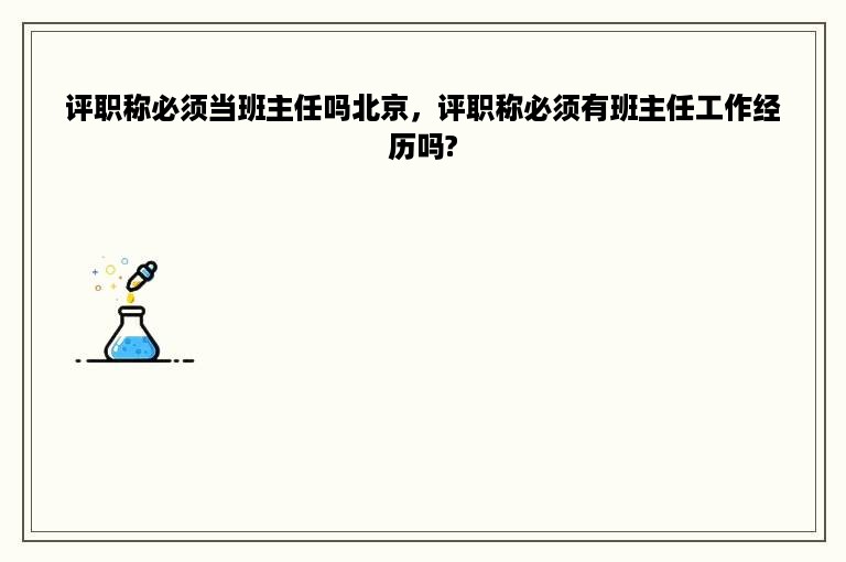 评职称必须当班主任吗北京，评职称必须有班主任工作经历吗?