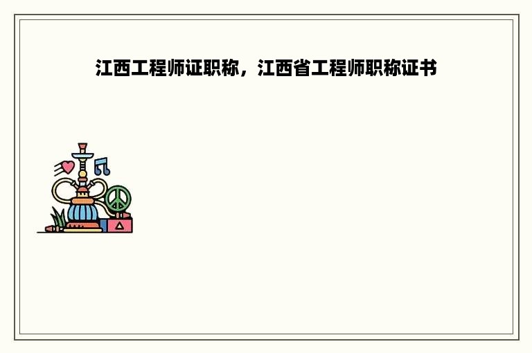 江西工程师证职称，江西省工程师职称证书
