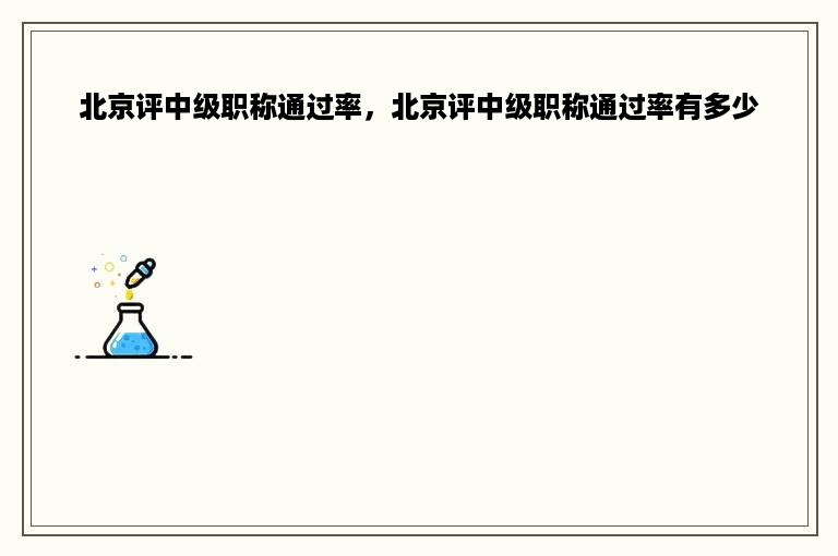 北京评中级职称通过率，北京评中级职称通过率有多少