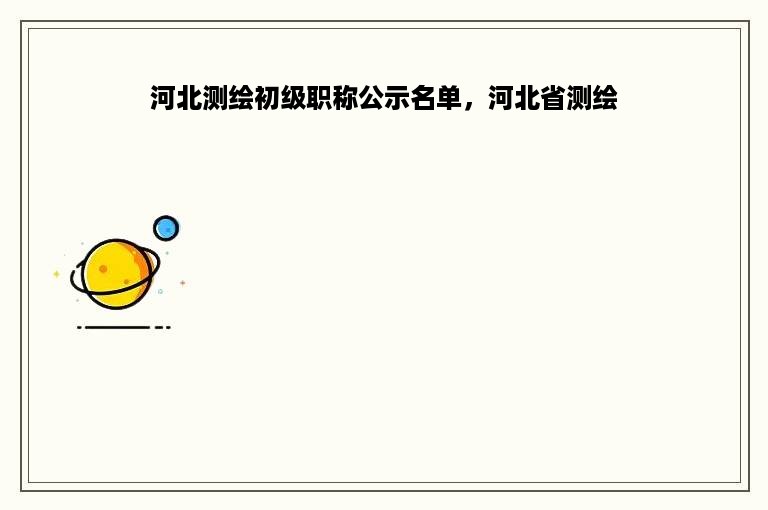 河北测绘初级职称公示名单，河北省测绘
