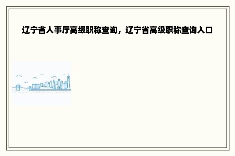 辽宁省人事厅高级职称查询，辽宁省高级职称查询入口