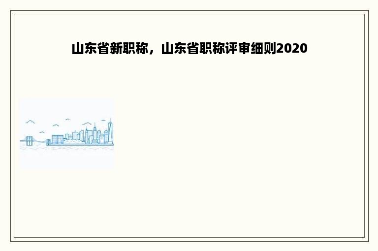 山东省新职称，山东省职称评审细则2020