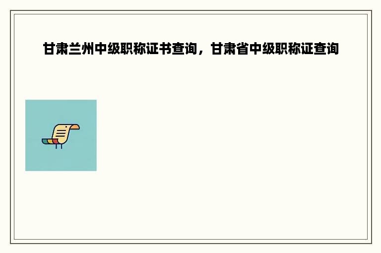 甘肃兰州中级职称证书查询，甘肃省中级职称证查询