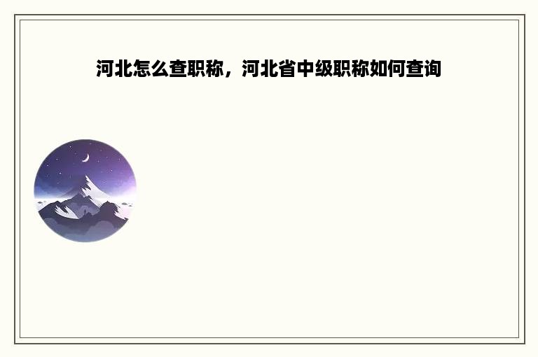 河北怎么查职称，河北省中级职称如何查询