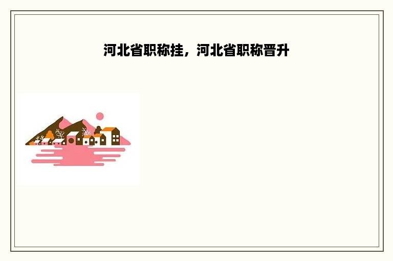 河北省职称挂，河北省职称晋升