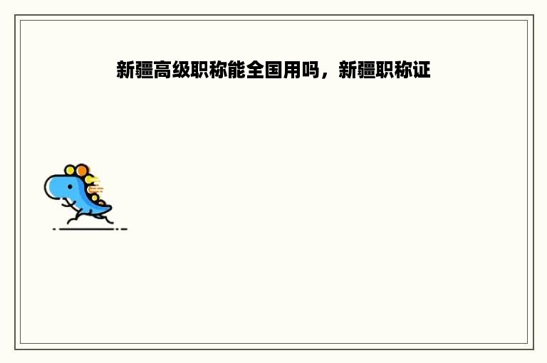 新疆高级职称能全国用吗，新疆职称证