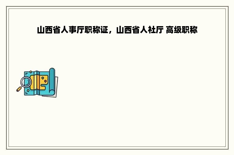 山西省人事厅职称证，山西省人社厅 高级职称