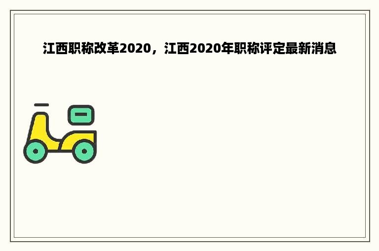江西职称改革2020，江西2020年职称评定最新消息