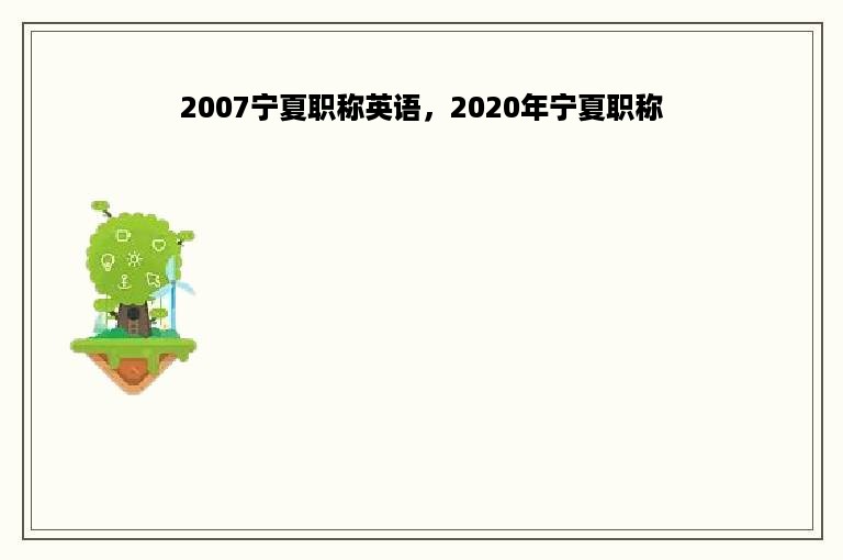2007宁夏职称英语，2020年宁夏职称