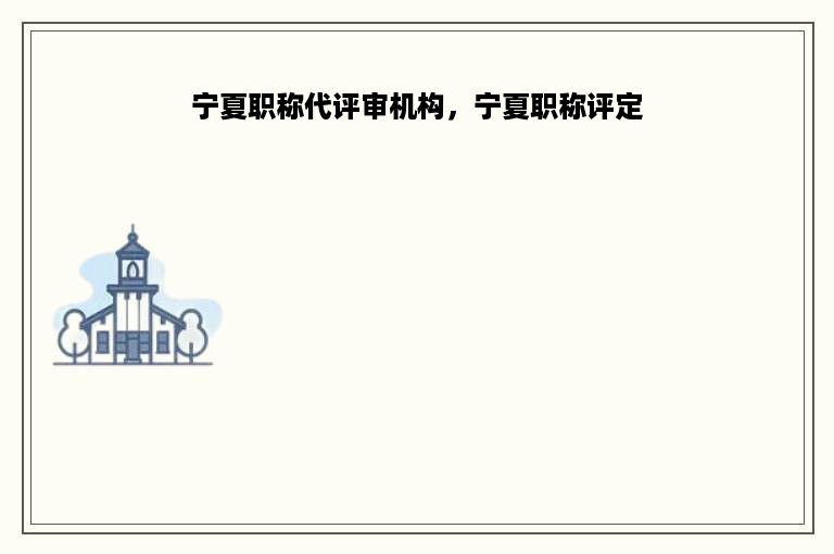 宁夏职称代评审机构，宁夏职称评定