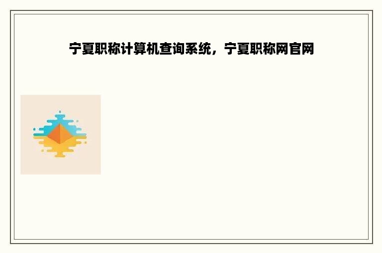 宁夏职称计算机查询系统，宁夏职称网官网