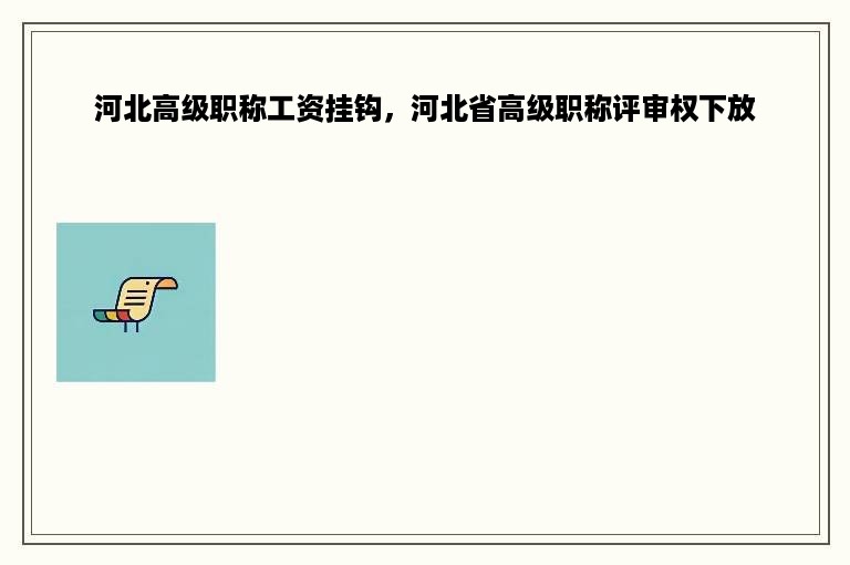 河北高级职称工资挂钩，河北省高级职称评审权下放