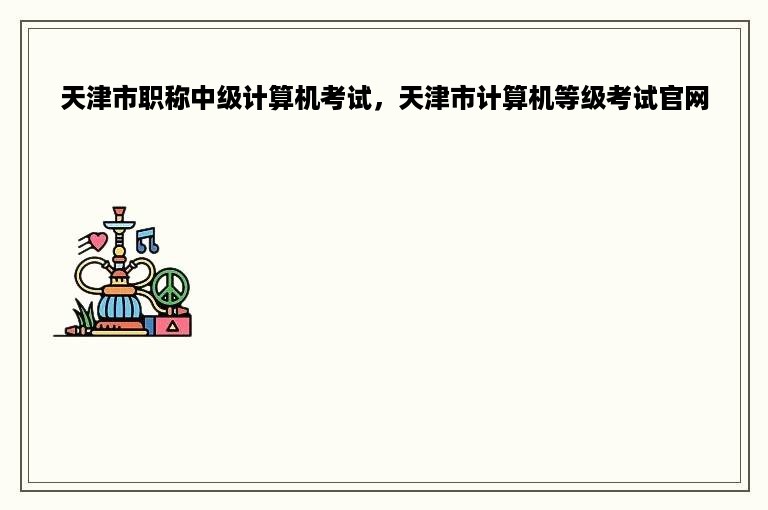 天津市职称中级计算机考试，天津市计算机等级考试官网