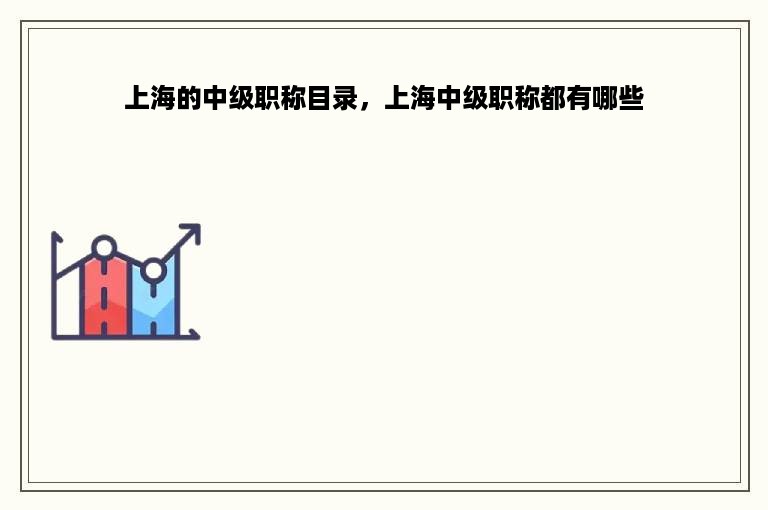 上海的中级职称目录，上海中级职称都有哪些
